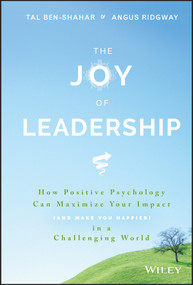 The Joy of Leadership (How Positive Psychology Can Maximize Your Impact (and Make You Happier) in a Challenging World) by Tal Ben-Shahar, Angus Ridgway, 9781119313007