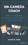 On-Camera Coach (Tools and Techniques for Business Professionals in a Video-Driven World) by Karin M. Reed, 9781119316039