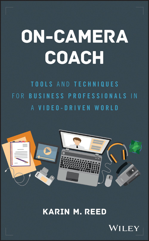 On-Camera Coach (Tools and Techniques for Business Professionals in a Video-Driven World) by Karin M. Reed, 9781119316039