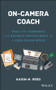 On-Camera Coach (Tools and Techniques for Business Professionals in a Video-Driven World) by Karin M. Reed, 9781119316039