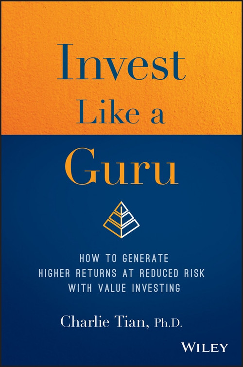 Invest Like a Guru (How to Generate Higher Returns At Reduced Risk With Value Investing) by Charlie Tian, 9781119362364