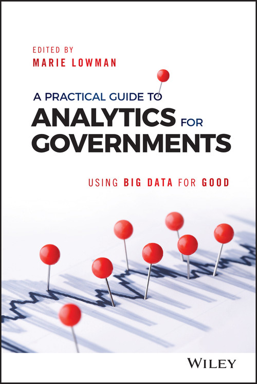 A Practical Guide to Analytics for Governments (Using Big Data for Good) by Marie Lowman, 9781119362821