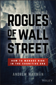 Rogues of Wall Street (How to Manage Risk in the Cognitive Era) by Andrew Waxman, 9781119380146