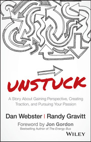 UNSTUCK (A Story About Gaining Perspective, Creating Traction, and Pursuing Your Passion) by Dan Webster, Randy Gravitt, Jon Gordon, 9781119381624