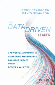 The Data Driven Leader (A Powerful Approach to Delivering Measurable Business Impact Through People Analytics) by Jenny Dearborn, David Swanson, 9781119382201