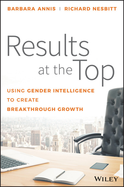 Results at the Top (Using Gender Intelligence to Create Breakthrough Growth) by Barbara Annis, Richard Nesbitt, 9781119384083
