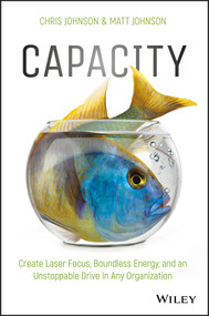 Capacity (Create Laser Focus, Boundless Energy, and an Unstoppable Drive In Any Organization) by Chris Johnson, Matt Johnson, 9781119386971