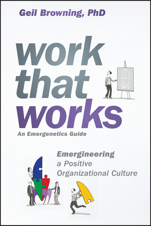 Work That Works (Emergineering a Positive Organizational Culture) by Geil Browning, 9781119387022