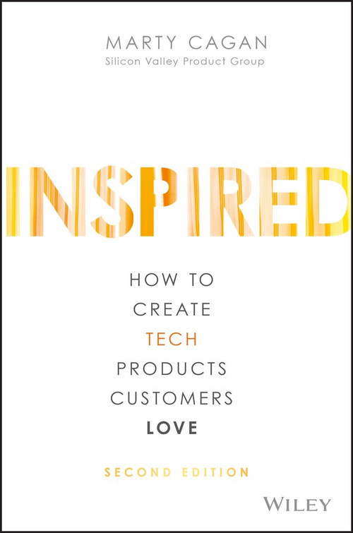 INSPIRED (How to Create Tech Products Customers Love) by Marty Cagan, 9781119387503