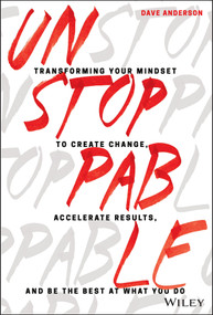 Unstoppable (Transforming Your Mindset to Create Change, Accelerate Results, and Be the Best at What You Do) by Dave Anderson, 9781119412434