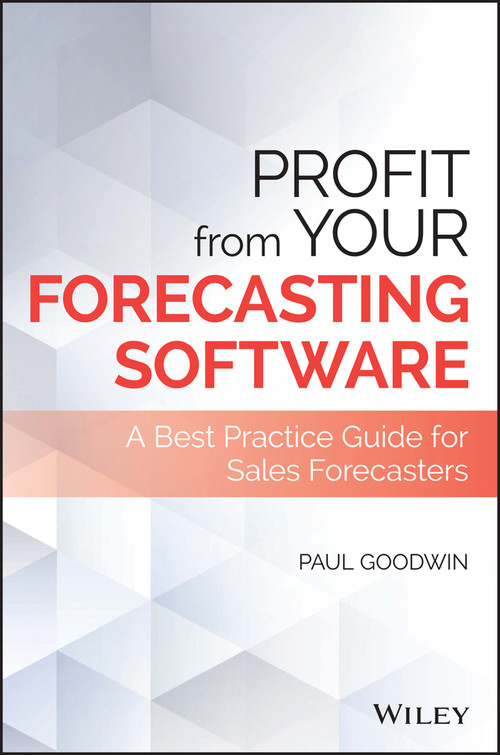Profit From Your Forecasting Software (A Best Practice Guide for Sales Forecasters) by Paul Goodwin, 9781119414575