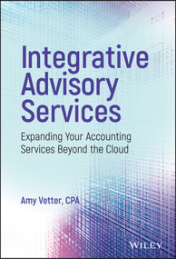 Integrative Advisory Services (Expanding Your Accounting Services Beyond the Cloud) by Amy Vetter, 9781119415978