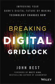 Breaking Digital Gridlock, + Website (Improving Your Bank's Digital Future by Making Technology Changes Now) by John Best, Brett King, 9781119421955