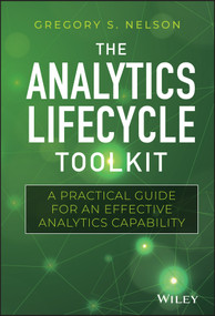 The Analytics Lifecycle Toolkit (A Practical Guide for an Effective Analytics Capability) by Gregory S. Nelson, 9781119425069