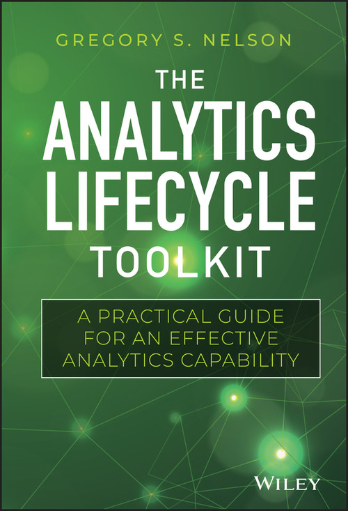 The Analytics Lifecycle Toolkit (A Practical Guide for an Effective Analytics Capability) by Gregory S. Nelson, 9781119425069