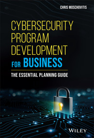 Cybersecurity Program Development for Business (The Essential Planning Guide) by Chris Moschovitis, 9781119429517