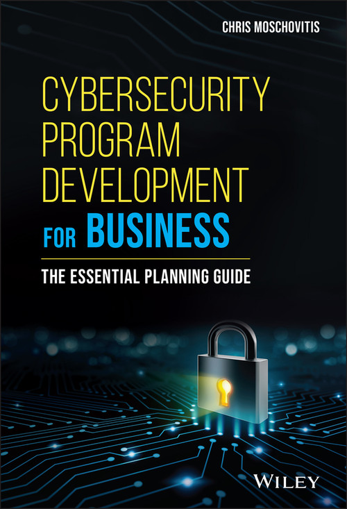 Cybersecurity Program Development for Business (The Essential Planning Guide) by Chris Moschovitis, 9781119429517
