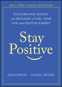 Stay Positive (Encouraging Quotes and Messages to Fuel Your Life with Positive Energy) by Jon Gordon, Daniel Decker, 9781119430230