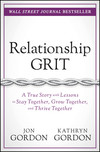 Relationship Grit (A True Story with Lessons to Stay Together, Grow Together, and Thrive Together) by Jon Gordon, Kathryn Gordon, 9781119430339