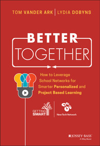 Better Together (How to Leverage School Networks For Smarter Personalized and Project Based Learning) by Tom Vander Ark, Lydia Dobyns, 9781119439103