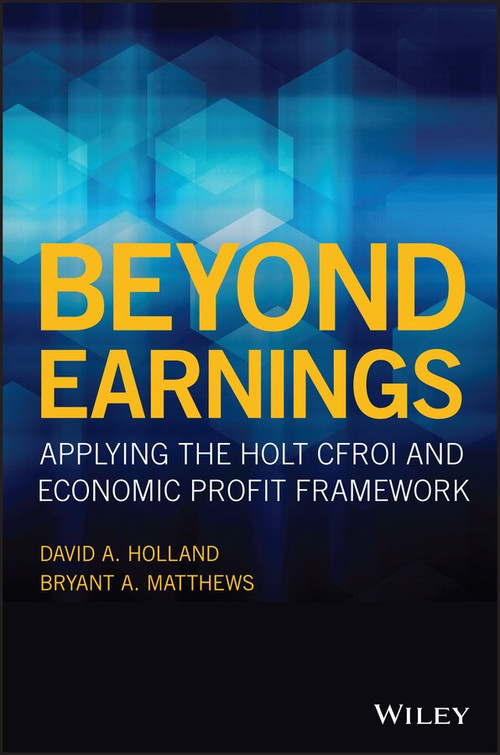 Beyond Earnings (Applying the HOLT CFROI and Economic Profit Framework) by David A. Holland, Bryant A. Matthews, 9781119440482