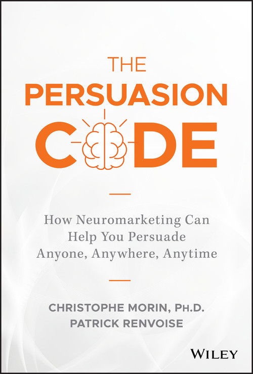 The Persuasion Code (How Neuromarketing Can Help You Persuade Anyone, Anywhere, Anytime) by Christophe Morin, Patrick Renvoise, 9781119440703