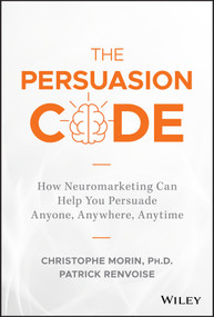 The Persuasion Code (How Neuromarketing Can Help You Persuade Anyone, Anywhere, Anytime) by Christophe Morin, Patrick Renvoise, 9781119440703