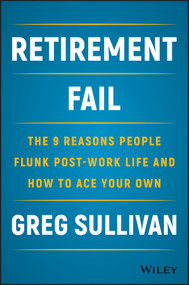 Retirement Fail (The 9 Reasons People Flunk Post-Work Life and How to Ace Your Own) by Greg Sullivan, 9781119447405