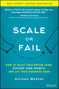 Scale or Fail (How to Build Your Dream Team, Explode Your Growth, and Let Your Business Soar) by Allison Maslan, 9781119461012