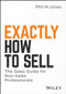 Exactly How to Sell (The Sales Guide for Non-Sales Professionals) by Phil M. Jones, 9781119473459