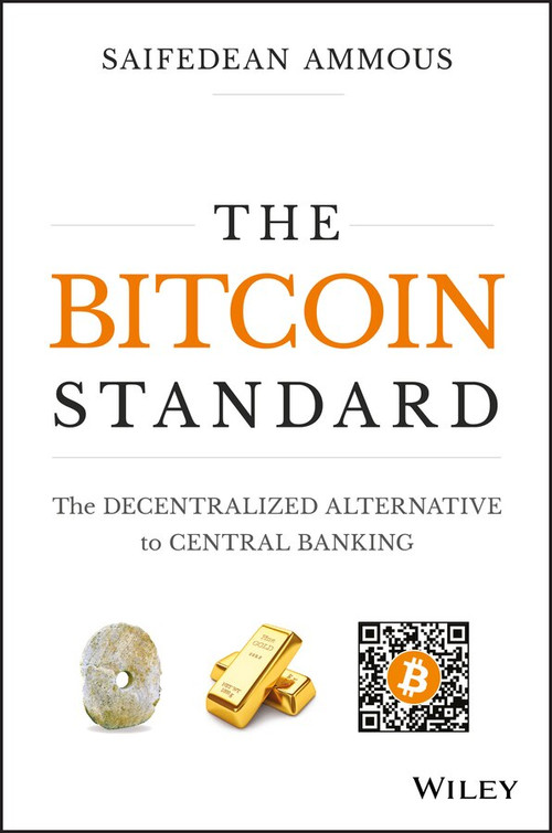 The Bitcoin Standard (The Decentralized Alternative to Central Banking) by Saifedean Ammous, 9781119473862