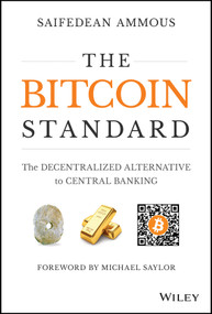 The Bitcoin Standard (The Decentralized Alternative to Central Banking) by Saifedean Ammous, 9781119473862