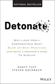 Detonate (Why - And How - Corporations Must Blow Up Best Practices (and bring a beginner's mind) To Survive) by Geoff Tuff, Steven Goldbach, 9781119476153