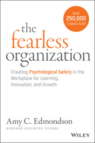 The Fearless Organization (Creating Psychological Safety in the Workplace for Learning, Innovation, and Growth) by Amy C. Edmondson, 9781119477242