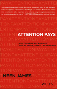 Attention Pays (How to Drive Profitability, Productivity, and Accountability) by Neen James, 9781119480259