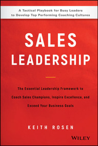 Sales Leadership (The Essential Leadership Framework to Coach Sales Champions, Inspire Excellence, and Exceed Your Business Goals) by Keith Rosen, 9781119483250