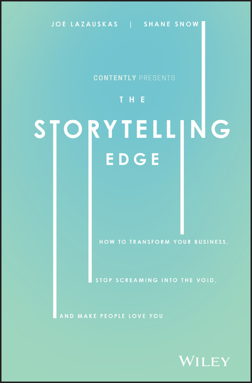 The Storytelling Edge (How to Transform Your Business, Stop Screaming into the Void, and Make People Love You) by Shane Snow, Joe Lazauskas, Contently, Inc., 9781119483359