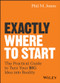 Exactly Where to Start (The Practical Guide to Turn Your BIG Idea into Reality) by Phil M. Jones, 9781119484622