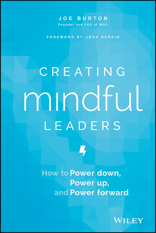 Creating Mindful Leaders (How to Power Down, Power Up, and Power Forward) by Joe Burton, 9781119484783