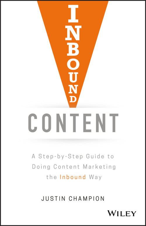Inbound Content (A Step-by-Step Guide To Doing Content Marketing the Inbound Way) by Justin Champion, 9781119488958