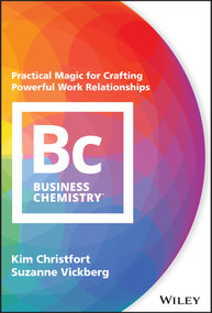 Business Chemistry (Practical Magic for Crafting Powerful Work Relationships) by Kim Christfort, Suzanne Vickberg, 9781119501565