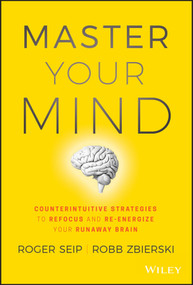 Master Your Mind (Counterintuitive Strategies to Refocus and Re-Energize Your Runaway Brain) by Roger Seip, Robb Zbierski, 9781119508182