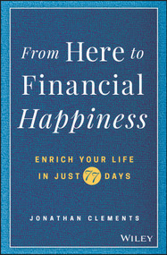 From Here to Financial Happiness (Enrich Your Life in Just 77 Days) by Jonathan Clements, 9781119510963