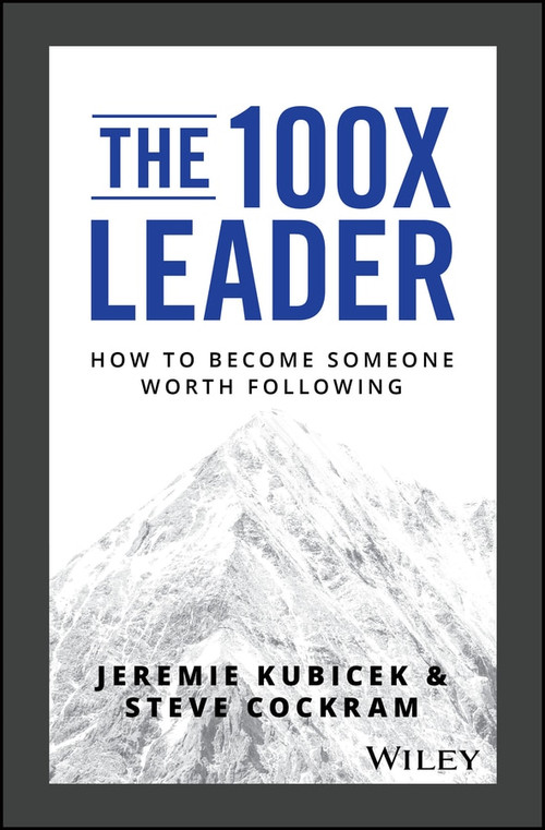 The 100X Leader (How to Become Someone Worth Following) by Jeremie Kubicek, Steve Cockram, 9781119519447