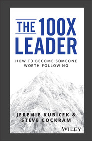 The 100X Leader (How to Become Someone Worth Following) by Jeremie Kubicek, Steve Cockram, 9781119519447