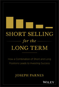 Short Selling for the Long Term (How a Combination of Short and Long Positions Leads to Investing Success) by Joseph Parnes, 9781119527763