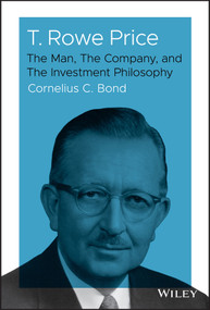 T. Rowe Price (The Man, The Company, and The Investment Philosophy) by Cornelius C. Bond, 9781119531265