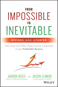 From Impossible to Inevitable (How SaaS and Other Hyper-Growth Companies Create Predictable Revenue) by Aaron Ross, Jason Lemkin, 9781119531692