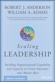 Scaling Leadership (Building Organizational Capability and Capacity to Create Outcomes that Matter Most) by Robert J. Anderson, William A. Adams, Ed Catmull, 9781119538257