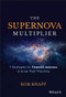 The Supernova Multiplier (7 Strategies for Financial Advisors to Grow Their Practices) by Robert D. Knapp, 9781119539803